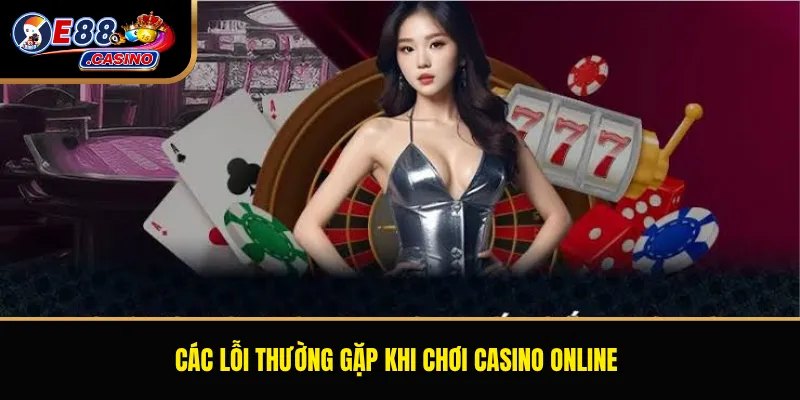 Các lỗi thường gặp khi chơi casino online