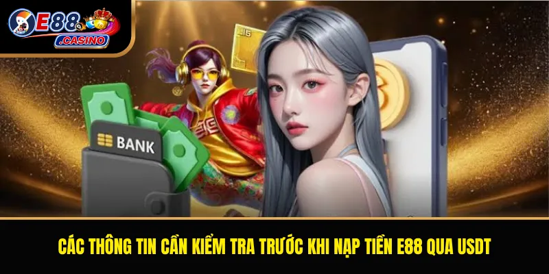 Các thông tin cần kiểm tra trước khi nạp tiền E88 qua USDT