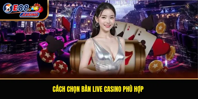 Cách chọn bàn live casino phù hợp