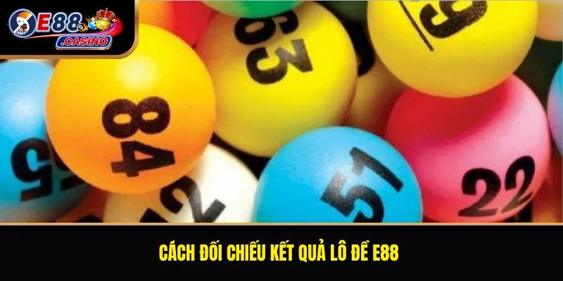Cách đối chiếu kết quả lô đề E88