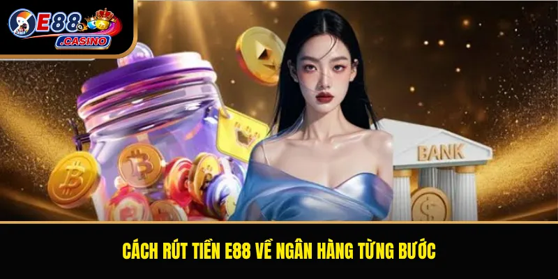 Cách rút tiền E88 về ngân hàng từng bước
