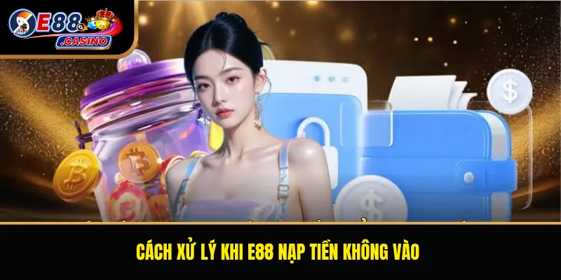 Cách xử lý khi E88 nạp tiền không vào