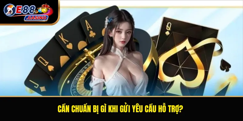 Cần chuẩn bị gì khi gửi yêu cầu hỗ trợ?