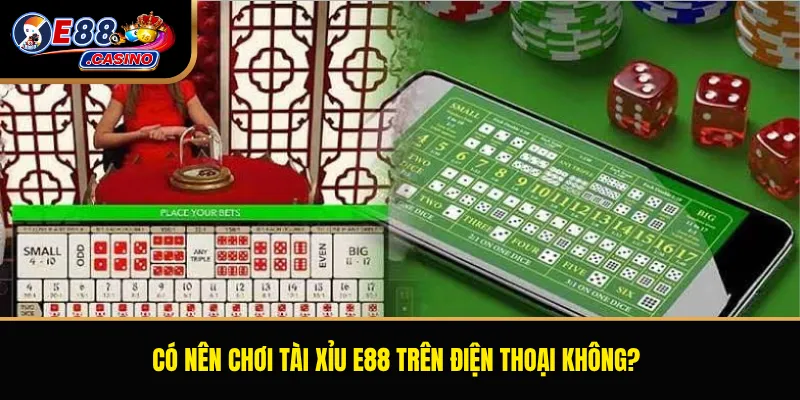 Có nên chơi tài xỉu E88 trên điện thoại không?