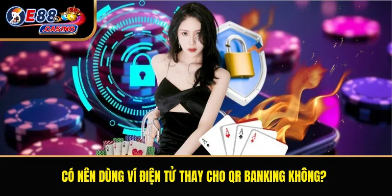 Có nên dùng ví điện tử thay cho QR banking không?