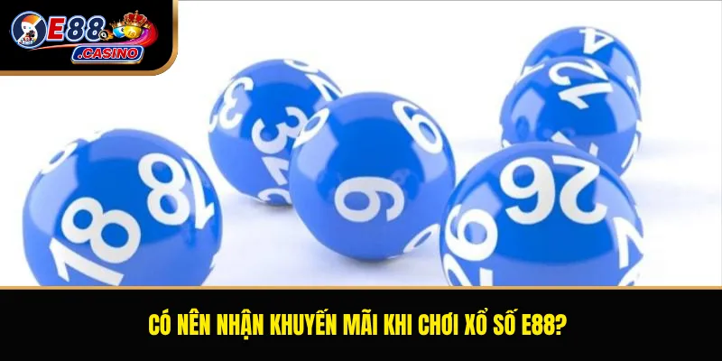 Có nên nhận khuyến mãi khi chơi xổ số E88?
