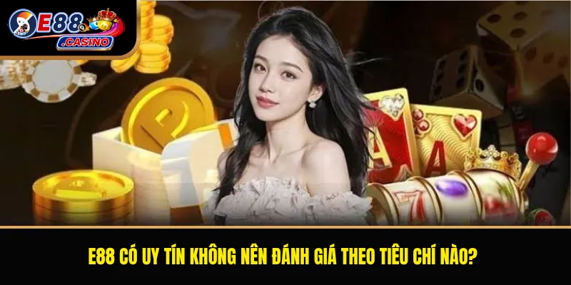 E88 có uy tín không nên đánh giá theo tiêu chí nào?