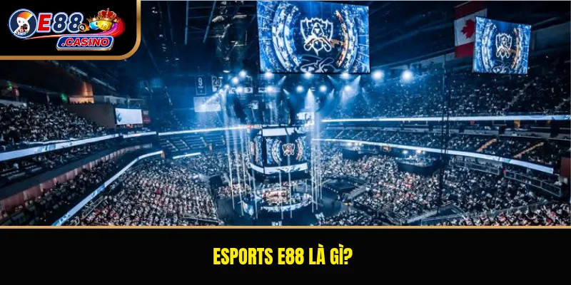 Esports E88 là gì?