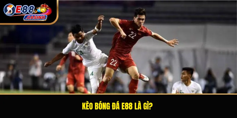 Kèo bóng đá E88 là gì?