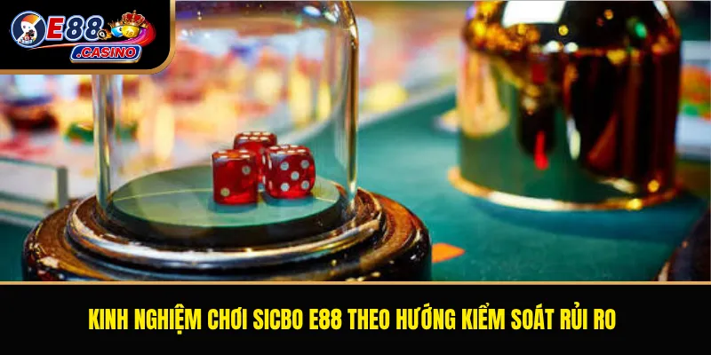 Kinh nghiệm chơi Sicbo E88 theo hướng kiểm soát rủi ro