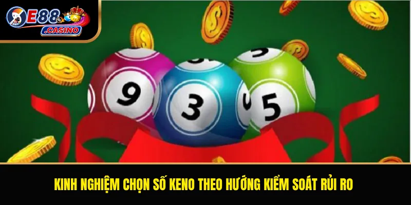 Kinh nghiệm chọn số Keno theo hướng kiểm soát rủi ro