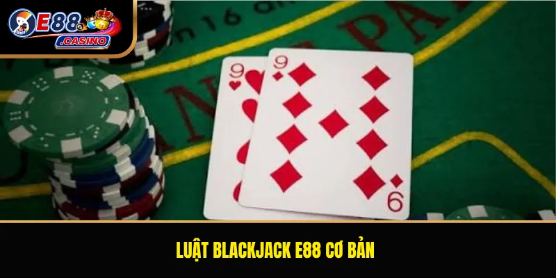 Luật Blackjack E88 cơ bản