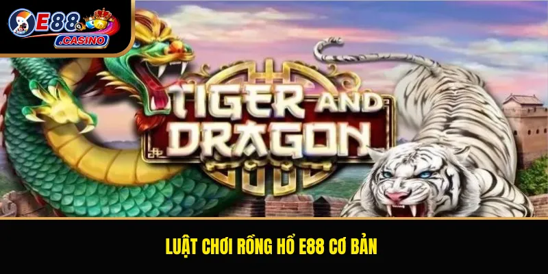 Luật chơi Rồng Hổ E88 cơ bản