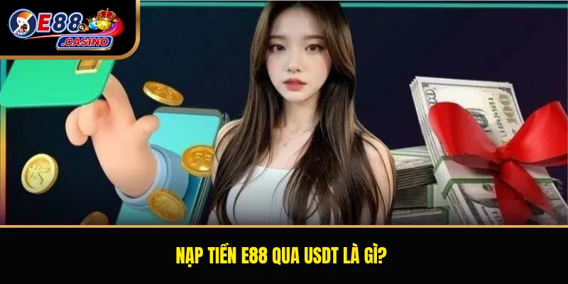 Nạp tiền E88 qua USDT là gì?
