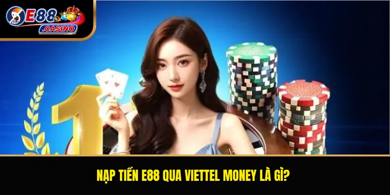 Nạp tiền E88 qua Viettel Money là gì?