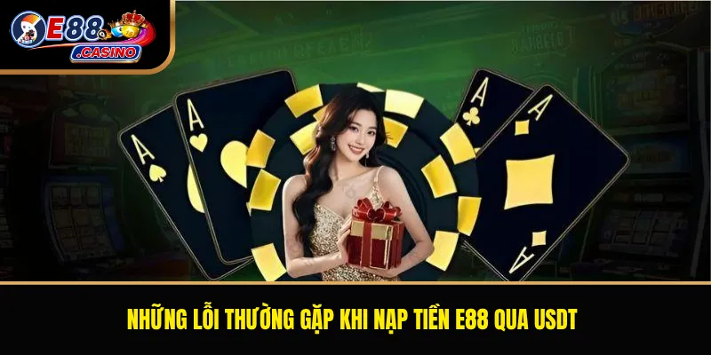 Những lỗi thường gặp khi nạp tiền E88 qua USDT