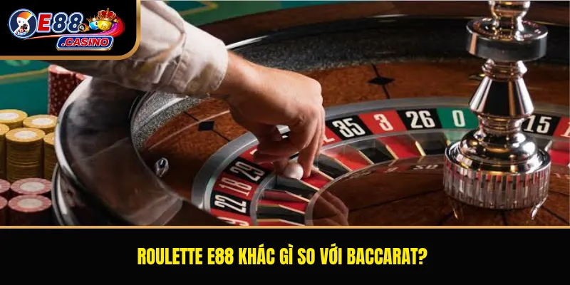 Roulette E88 khác gì so với Baccarat?
