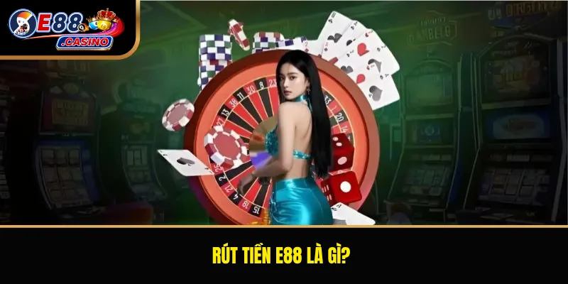 Rút tiền E88 là gì?