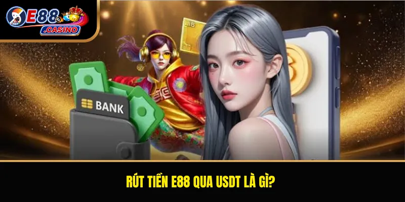 Rút tiền E88 qua USDT là gì?