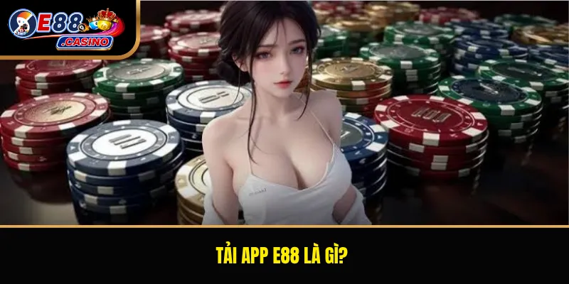 Tải app E88 là gì?