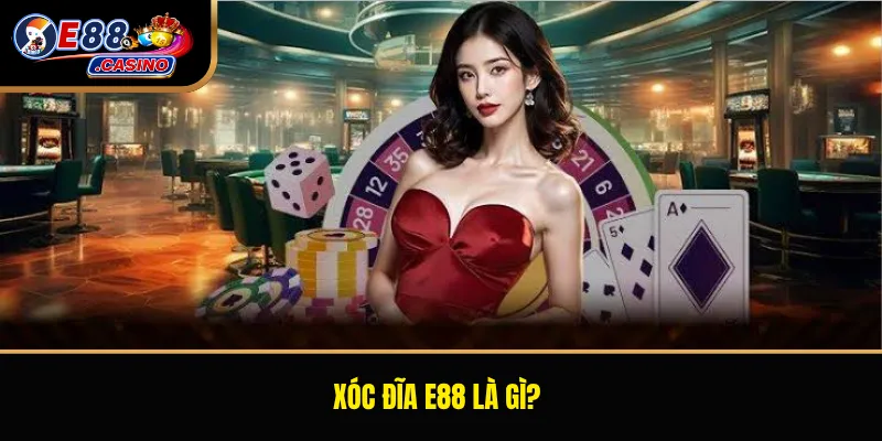 Xóc Đĩa E88 là gì?