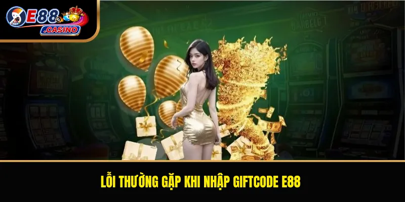 Lỗi thường gặp khi nhập giftcode E88