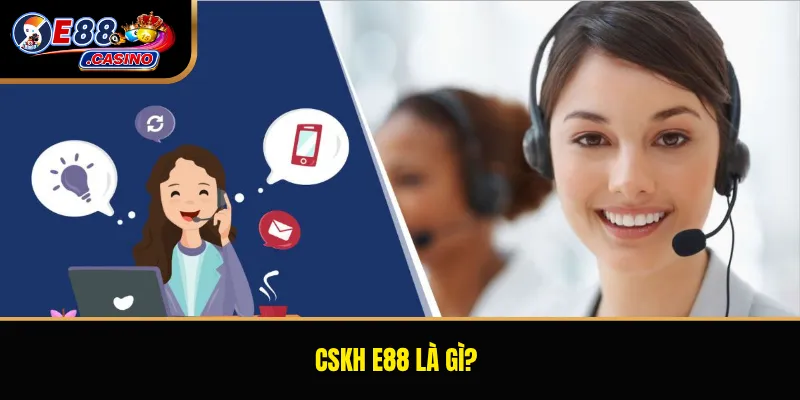 CSKH E88 là gì?
