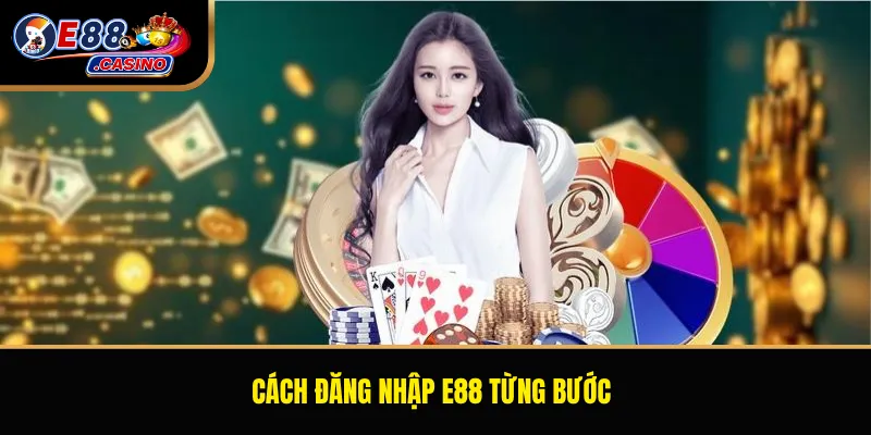 Cách đăng nhập E88 từng bước