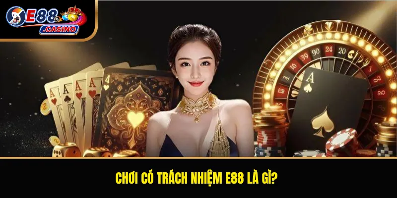 Chơi có trách nhiệm E88 là gì?