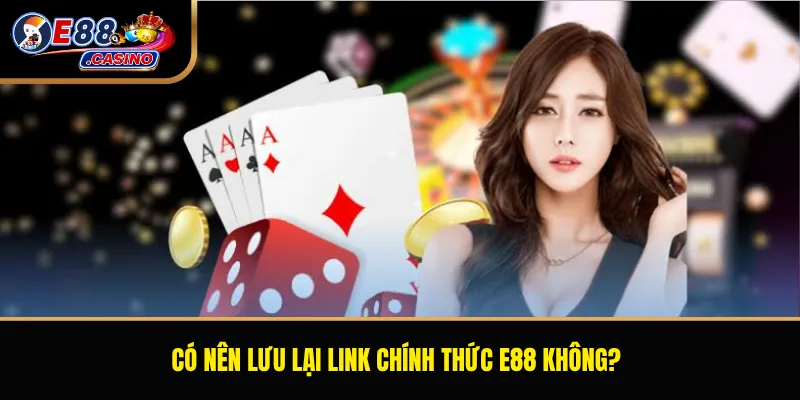 Có nên lưu lại link chính thức E88 không?