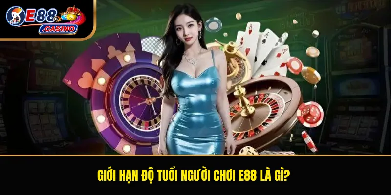 Giới hạn độ tuổi người chơi E88 là gì?