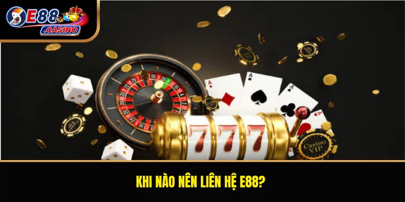 Khi nào nên liên hệ E88?