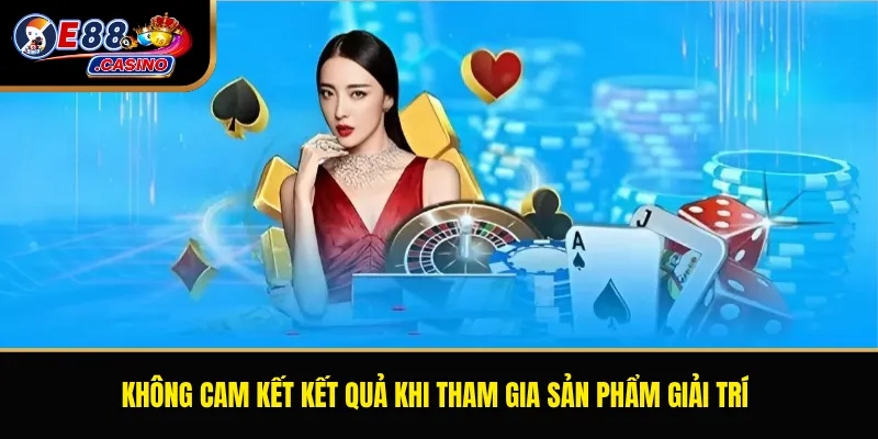 Không cam kết kết quả khi tham gia sản phẩm giải trí
