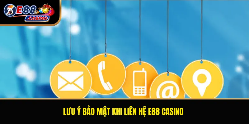 Lưu ý bảo mật khi liên hệ E88 Casino