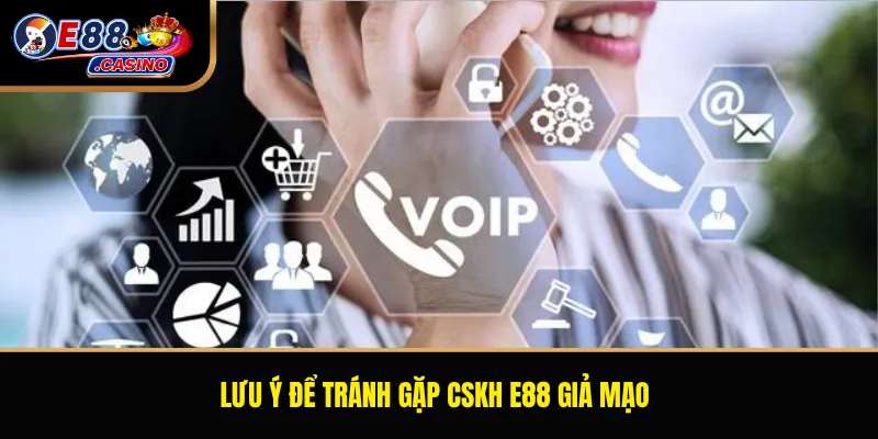 Lưu ý để tránh gặp CSKH E88 giả mạo