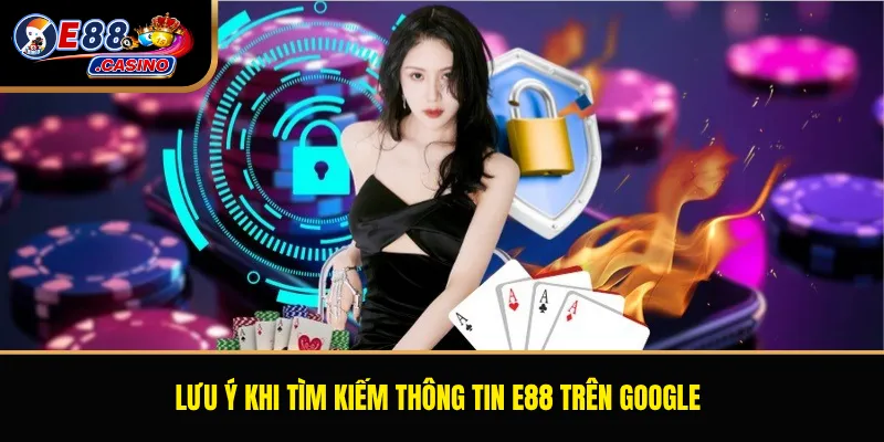 Lưu ý khi tìm kiếm thông tin E88 trên Google