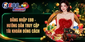 Đăng Nhập E88 – Hướng Dẫn Truy Cập Tài Khoản Đúng Cách
